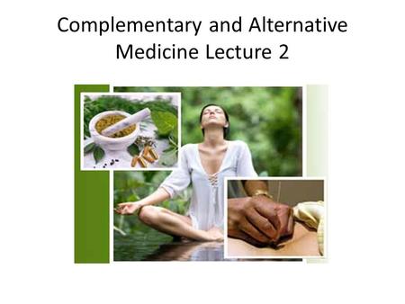 Complementary and Alternative Medicine Lecture 2.