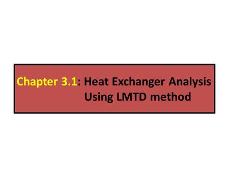 Chapter 3.1: Heat Exchanger Analysis Using LMTD method