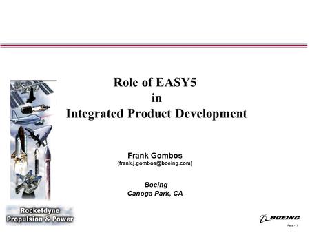 Page - 1 Rocketdyne Propulsion & Power Role of EASY5 in Integrated Product Development Frank Gombos Boeing Canoga Park, CA.