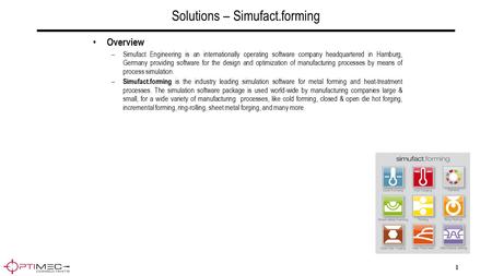 1 Solutions – Simufact.forming Overview –Simufact Engineering is an internationally operating software company headquartered in Hamburg, Germany providing.