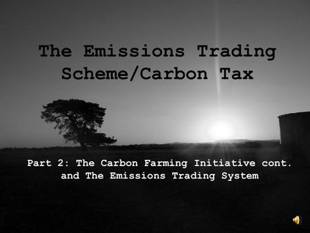The Emissions Trading Scheme/Carbon Tax Part 2: The Carbon Farming Initiative cont. and The Emissions Trading System.