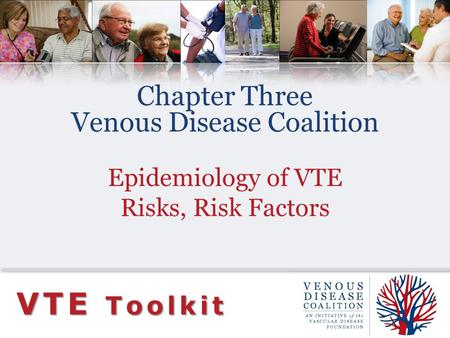 Chapter Three Venous Disease Coalition Epidemiology of VTE Risks, Risk Factors VTE Toolkit.