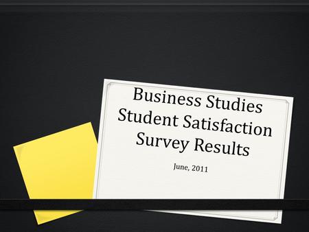 Business Studies Student Satisfaction Survey Results June, 2011.