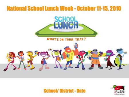 School/ District - Date National School Lunch Week - October 11-15, 2010.