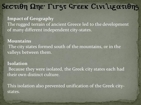 Impact of Geography The rugged terrain of ancient Greece led to the development of many different independent city-states. Mountains The city states formed.