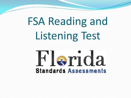 FSA Reading and Listening Test. Grades 6-10 Students in grades 6,7,8 will have two sessions of 85 minutes for the Reading test. Students in grades 9 and.