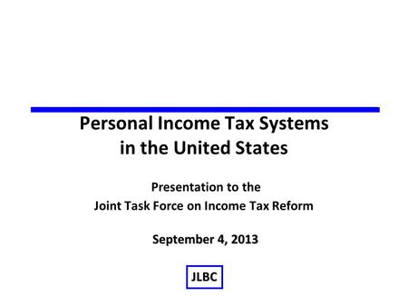 Personal Income Tax Systems in the United States Presentation to the Joint Task Force on Income Tax Reform September 4, 2013 JLBC.