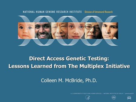 Direct Access Genetic Testing: Lessons Learned from The Multiplex Initiative Colleen M. McBride, Ph.D. Direct Access Genetic Testing: Lessons Learned from.