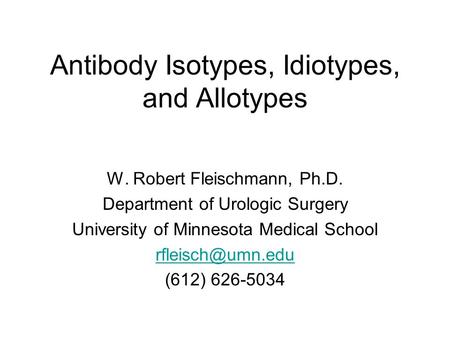 Antibody Isotypes, Idiotypes, and Allotypes W. Robert Fleischmann, Ph.D. Department of Urologic Surgery University of Minnesota Medical School