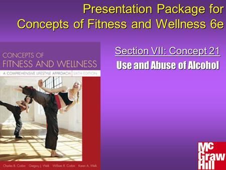 Presentation Package for Concepts of Fitness and Wellness 6e Section VII: Concept 21 Use and Abuse of Alcohol.