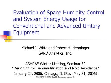 Evaluation of Space Humidity Control and System Energy Usage for Conventional and Advanced Unitary Equipment Michael J. Witte and Robert H. Henninger GARD.