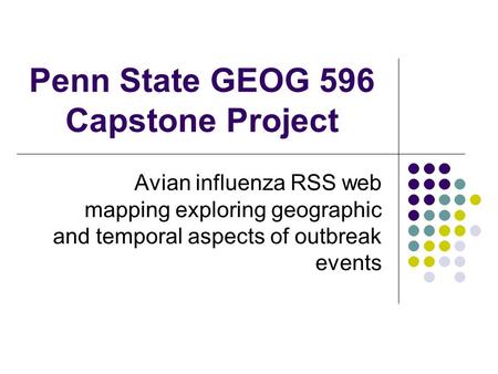 Penn State GEOG 596 Capstone Project Avian influenza RSS web mapping exploring geographic and temporal aspects of outbreak events.