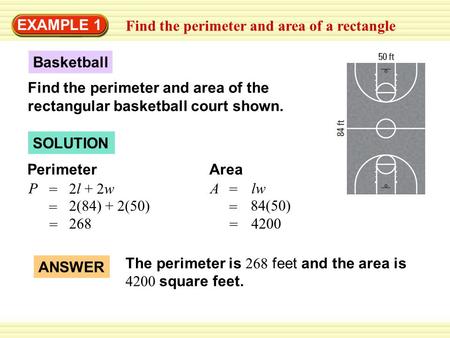 EXAMPLE 1 Find the perimeter and area of a rectangle SOLUTION Basketball Find the perimeter and area of the rectangular basketball court shown. PerimeterArea.
