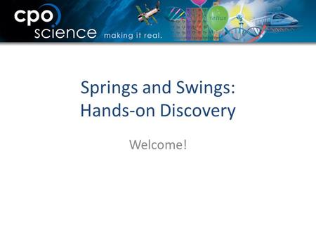 Springs and Swings: Hands-on Discovery Welcome!. Who is CPO Science? Developer and publisher of inquiry-based science curriculum and hands-on materials.