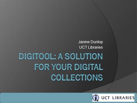 Janine Dunlop UCT Libraries. Digital Collections are everywhere on campus.