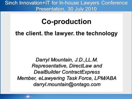 1 Sinch Innovation+IT for In-house Lawyers Conference Presentation, 30 July 2010 1 Co-production the client. the lawyer. the technology Darryl Mountain,