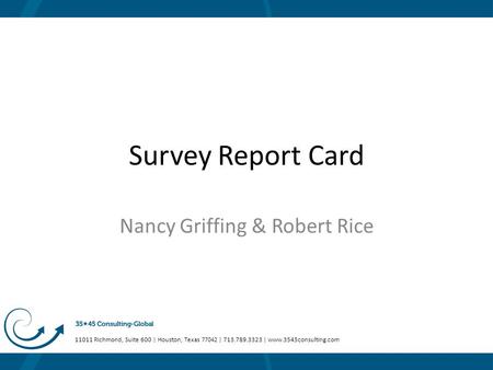 Survey Report Card Nancy Griffing & Robert Rice 11011 Richmond, Suite 600 | Houston, Texas 77042 | 713.789.3323 | www.3545consulting.com.