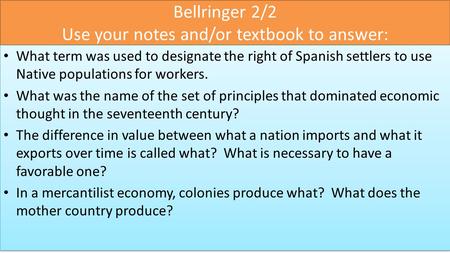 Bellringer 2/2 Use your notes and/or textbook to answer: What term was used to designate the right of Spanish settlers to use Native populations for workers.