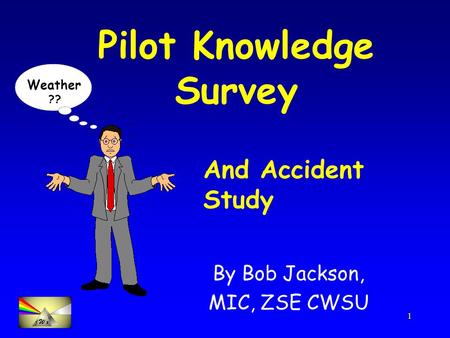 1 Pilot Knowledge Survey By Bob Jackson, MIC, ZSE CWSU And Accident Study Weather ??