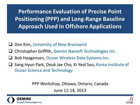 Performance Evaluation of Precise Point Positioning (PPP) and Long-Range Baseline Approach Used in Offshore Applications  Don Kim, University of New Brunswick.