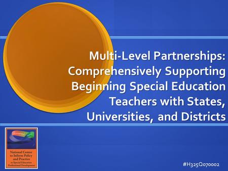 Multi-Level Partnerships: Comprehensively Supporting Beginning Special Education Teachers with States, Universities, and Districts #H325Q070002.