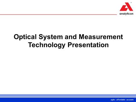Agile - affordable - accurate Optical System and Measurement Technology Presentation.
