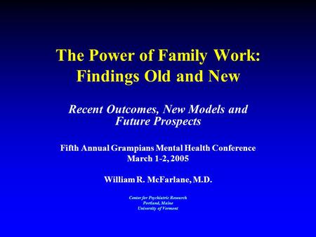 The Power of Family Work: Findings Old and New Recent Outcomes, New Models and Future Prospects Fifth Annual Grampians Mental Health Conference March 1-2,