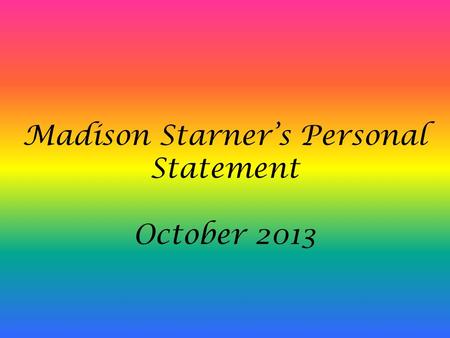 Madison Starner’s Personal Statement October 2013.