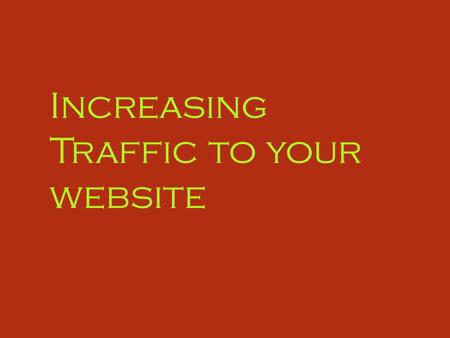 Increasing Traffic to your website. Number one rule: Quality, Unique Content.