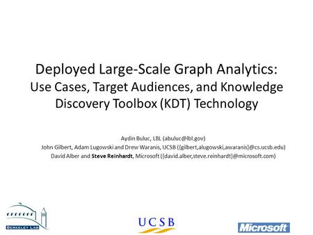 Deployed Large-Scale Graph Analytics: Use Cases, Target Audiences, and Knowledge Discovery Toolbox (KDT) Technology Aydin Buluc, LBL John.