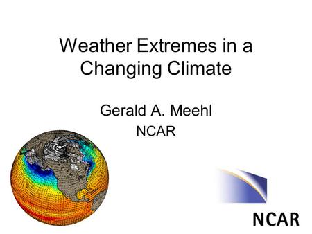 Weather Extremes in a Changing Climate Gerald A. Meehl NCAR.