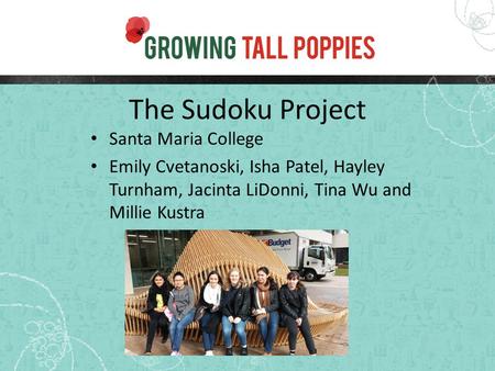 The Sudoku Project Santa Maria College Emily Cvetanoski, Isha Patel, Hayley Turnham, Jacinta LiDonni, Tina Wu and Millie Kustra.