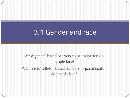 What gender based barriers to participation do people face? What race/religion based barriers to participation do people face? 3.4 Gender and race.