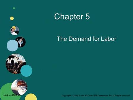 Copyright © 2010 by the McGraw-Hill Companies, Inc. All rights reserved. McGraw-Hill/Irwin Chapter 5 The Demand for Labor.