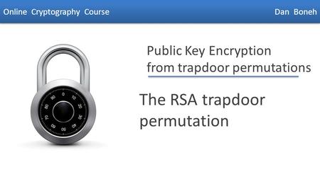 Dan Boneh Public Key Encryption from trapdoor permutations The RSA trapdoor permutation Online Cryptography Course Dan Boneh.