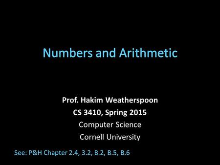 Prof. Hakim Weatherspoon CS 3410, Spring 2015 Computer Science Cornell University See: P&H Chapter 2.4, 3.2, B.2, B.5, B.6.