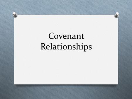 Covenant Relationships. Covenant relationship A relationship based on a covenant is different in many ways from “popular love” O Covenant love is: O Self-sacrificing.