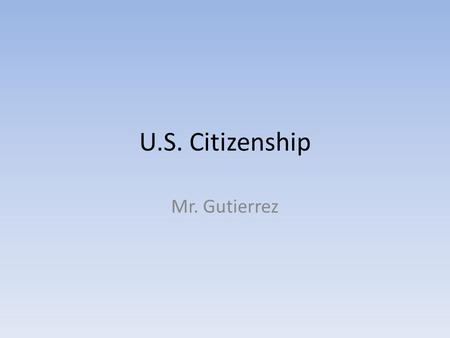 U.S. Citizenship Mr. Gutierrez.