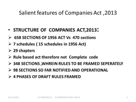 Salient features of Companies Act,2013 STRUCTURE OF COMPANIES ACT,2013 :  658 SECTIONS OF 1956 ACT Vs 470 sections  7 schedules ( 15 schedules in 1956.