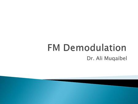 FM Demodulation Dr. Ali Muqaibel.