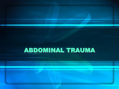 ABDOMINAL TRAUMA. ABDOMINAL VISCUS -Erect position exposes the abdomen -More effective with relaxed muscles -Some organs protected by bony structures)