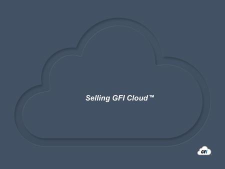 1 Selling GFI Cloud ™. 2 Outline » IT Pain Points » What is GFI Cloud? » Why GFI Cloud? » Quick tips for Partners » Pricing » Buying » Summary.