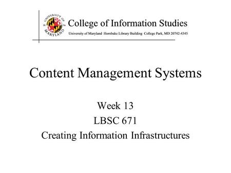 Content Management Systems Week 13 LBSC 671 Creating Information Infrastructures.