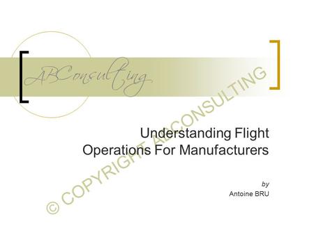 © COPYRIGHT ABCONSULTING Understanding Flight Operations For Manufacturers by Antoine BRU.