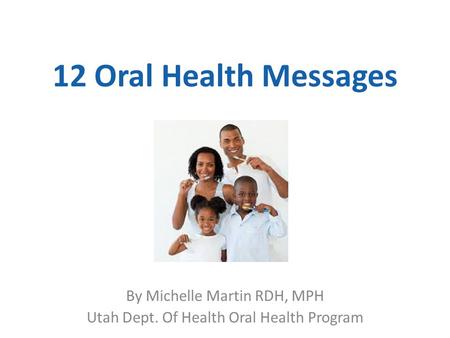 By Michelle Martin RDH, MPH Utah Dept. Of Health Oral Health Program