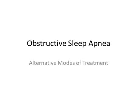 Obstructive Sleep Apnea Alternative Modes of Treatment.