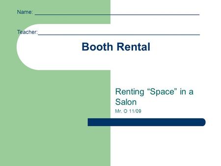 Booth Rental Renting “Space” in a Salon Mr. O 11/09 Name: ______________________________________________________ Teacher:_____________________________________________________.