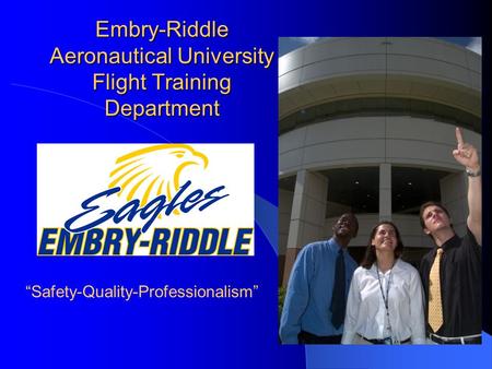 Embry-Riddle Aeronautical University Flight Training Department “Safety-Quality-Professionalism”
