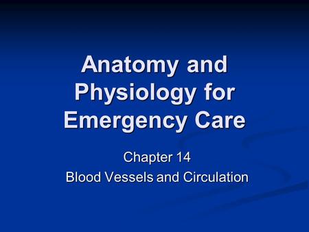 Anatomy and Physiology for Emergency Care Chapter 14 Blood Vessels and Circulation.