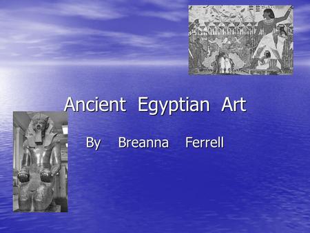 Ancient Egyptian Art By Breanna Ferrell. Pottery Egypt was the first place that made pottery. Egypt was the first place that made pottery. The ancient.